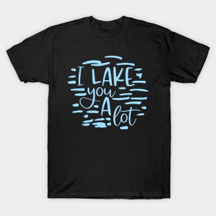 I Lake You A Lot T-Shirt